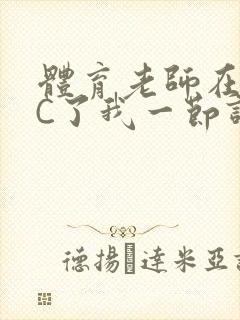 体育老师在单杠C了我一节课网