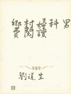 乡村妇科男医免费阅读