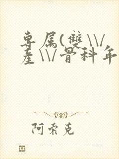 专属(双\\/产\\/骨科年下)纤仟