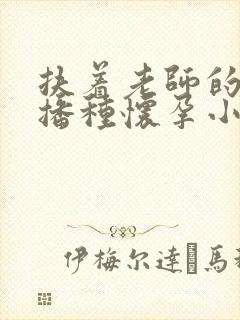 扶着老师的肥臀播种怀孕小说