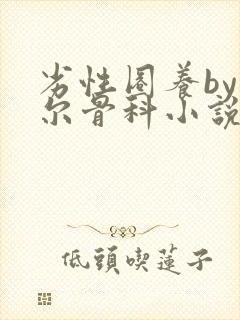 劣性圈养by夏尔骨科小说免费阅读