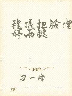 程仪把脸埋进秀婷两腿