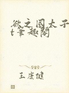 欲之国太子txt笔趣阁