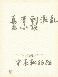 真实刺激乱13篇小说