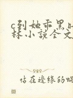 c到她乖黑暗森林小说全文阅读