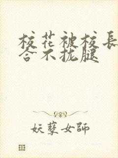校花被校长c得合不拢腿
