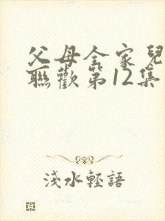 父母全家儿女大联欢第12集