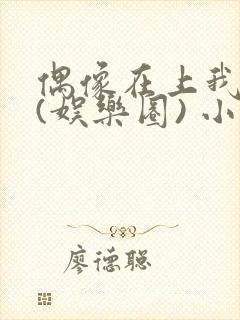 偶像在上我在下(娱乐圈) 小说免费阅读