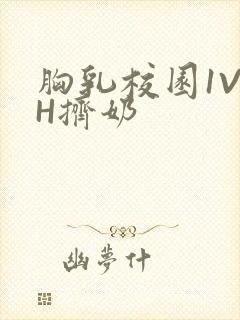 胸乳校园1V1H挤奶