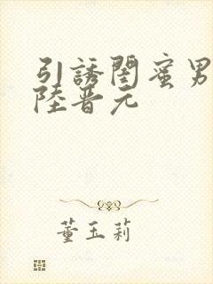 引诱闺蜜男友h陆晋元