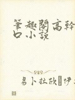 笔趣阁高干文入口小说