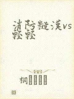 消防糙汉vs宋轻轻