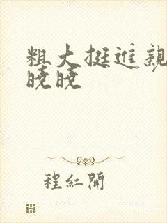 粗大挺进亲女H晓晓