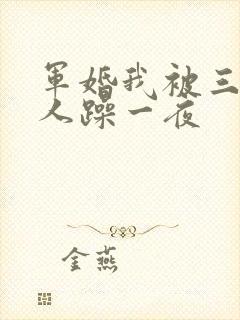 军婚我被三个男人躁一夜