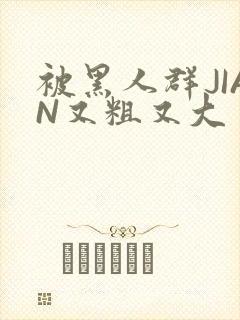 被黑人群JIAN又粗又大