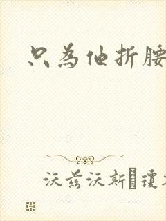 只为他折腰