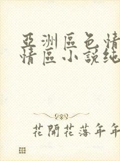 亚洲区色情区激情区小说纯熟调抖
