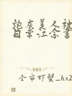 炮灰美人被浇灌日常江念书友推荐