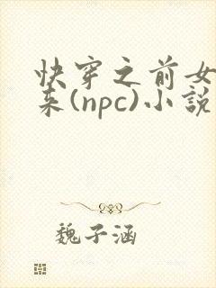 快穿之前女友归来(npc)小说免费阅读