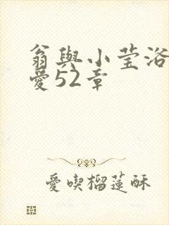 翁与小莹浴室欢爱52章