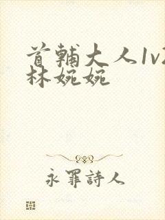 首辅大人1v2林婉婉