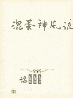 混蛋神风流史补