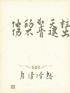 他的擎天柱巨龙仍不肯退出小说