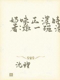 奶味正浓时 作者:炖一碗汤