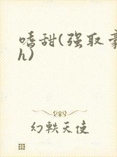 嗜甜(强取豪夺h)