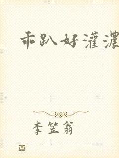 乖趴好灌浓精h