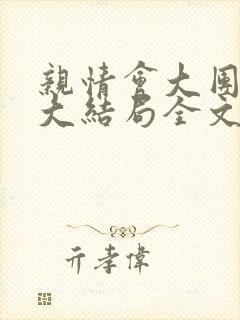 亲情会大团圆结大结局全文
