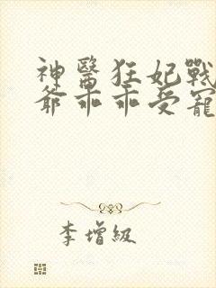 神医狂妃战神王爷乖乖受宠免费阅读
