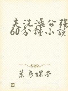 夫洗澡公强我了60分钟小说封面