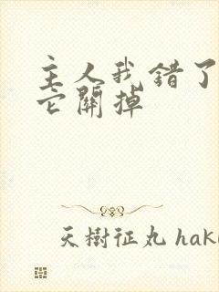 主人我错了请把它关掉