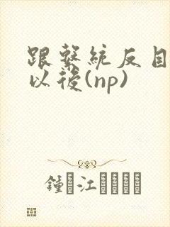 跟系统反目成仇以后(np)