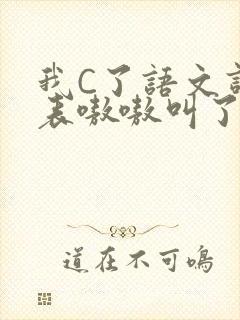 我C了语文课代表嗷嗷叫了一节课