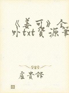 《姜可》全文番外txt资源笔趣阁