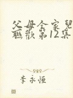 父母全家儿女大联欢第12集