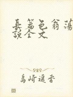 长篇色翁荡熄小说全文