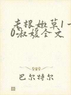 老根嫩草1一40淑媛全文