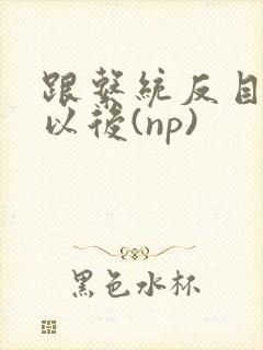 跟系统反目成仇以后(np)