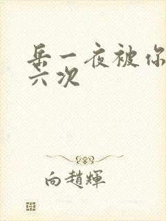 岳一夜被你要了六次