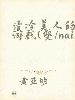 清冷美人的神奇游戏(双/nai)抹茶冰沙封面
