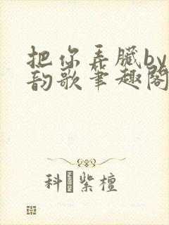 把你弄脏by冬韵歌笔趣阁