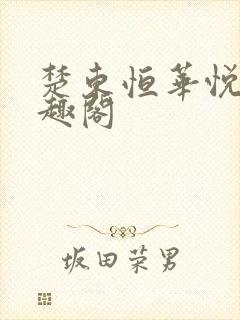 楚东恒华悦然笔趣阁