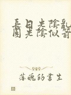 长日光阴乱作一团光阴似箭时渺