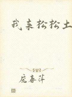 我来松松土
