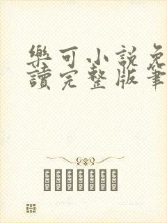 乐可小说免费阅读完整版笔趣无弹窗诸天阁