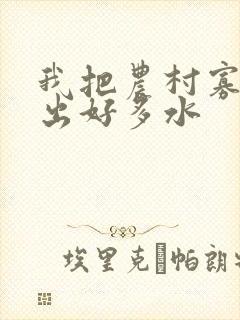 我把农村寡妇日出好多水