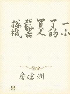 总裁买了一个男机器人的小说封面